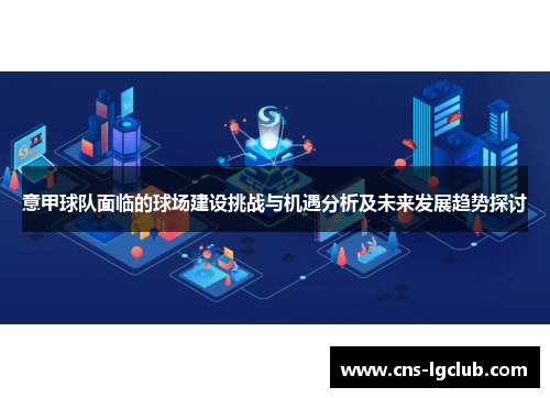 意甲球队面临的球场建设挑战与机遇分析及未来发展趋势探讨 意甲球队面临的球场建设挑战与机遇分析及未来发展趋势探讨