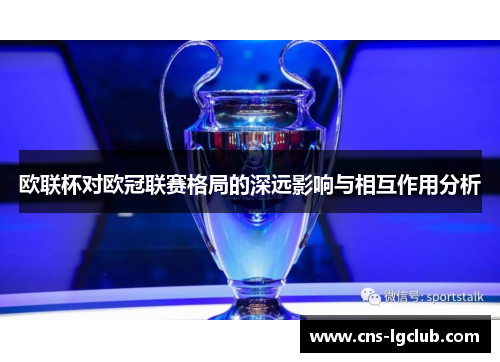 欧联杯对欧冠联赛格局的深远影响与相互作用分析