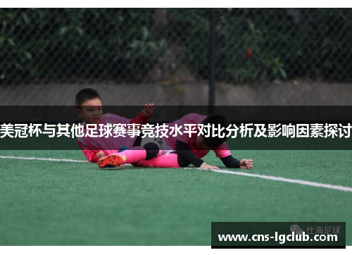 美冠杯与其他足球赛事竞技水平对比分析及影响因素探讨