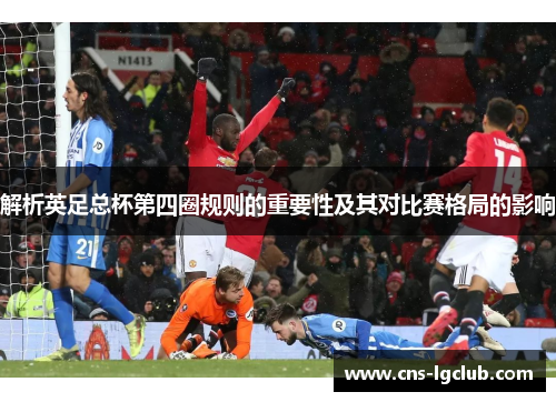 解析英足总杯第四圈规则的重要性及其对比赛格局的影响