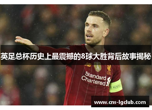 英足总杯历史上最震撼的8球大胜背后故事揭秘