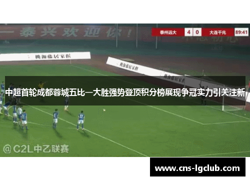 中超首轮成都蓉城五比一大胜强势登顶积分榜展现争冠实力引关注新