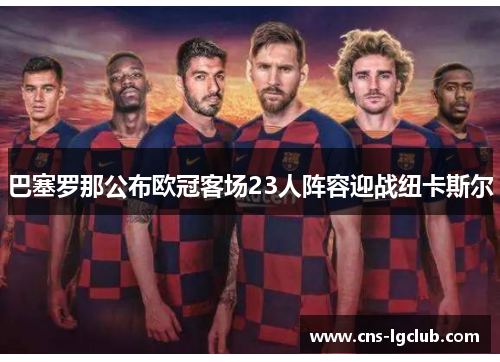 巴塞罗那公布欧冠客场23人阵容迎战纽卡斯尔 巴塞罗那公布欧冠客场23人阵容迎战纽卡斯尔