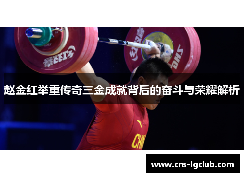 赵金红举重传奇三金成就背后的奋斗与荣耀解析